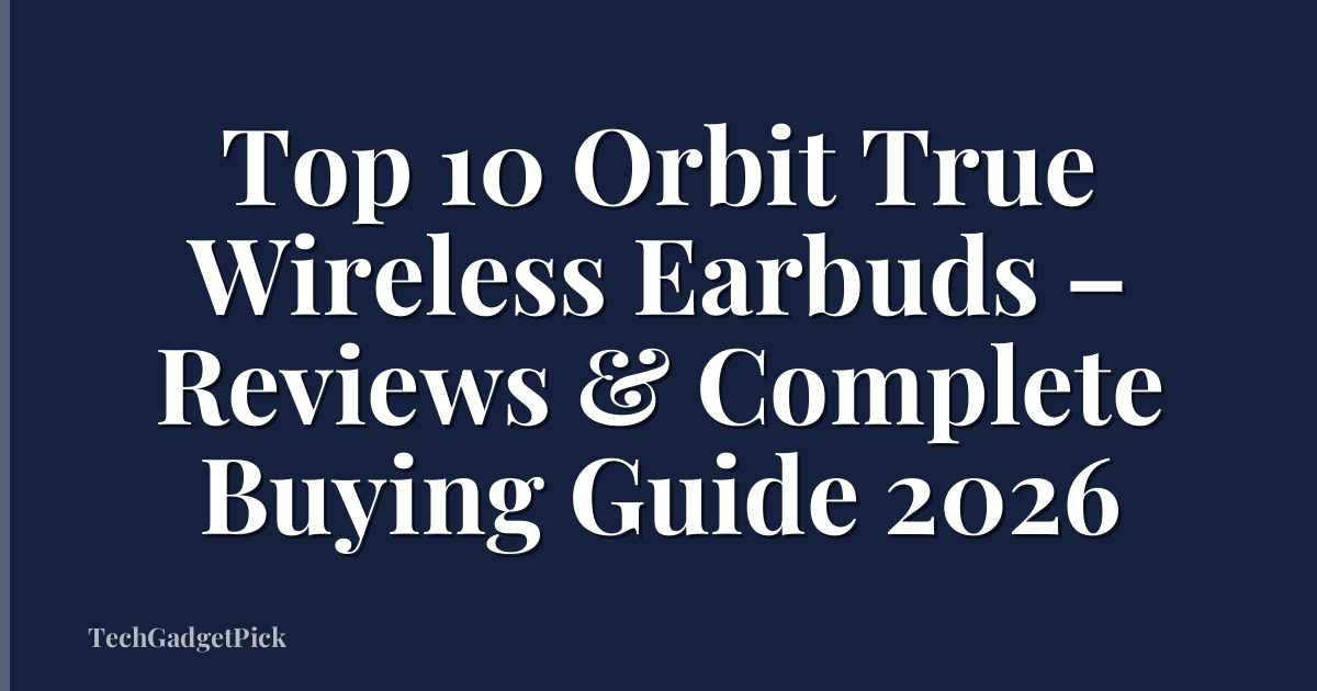 Top 10 Orbit True Wireless Earbuds – Reviews & Complete Buying Guide 2026