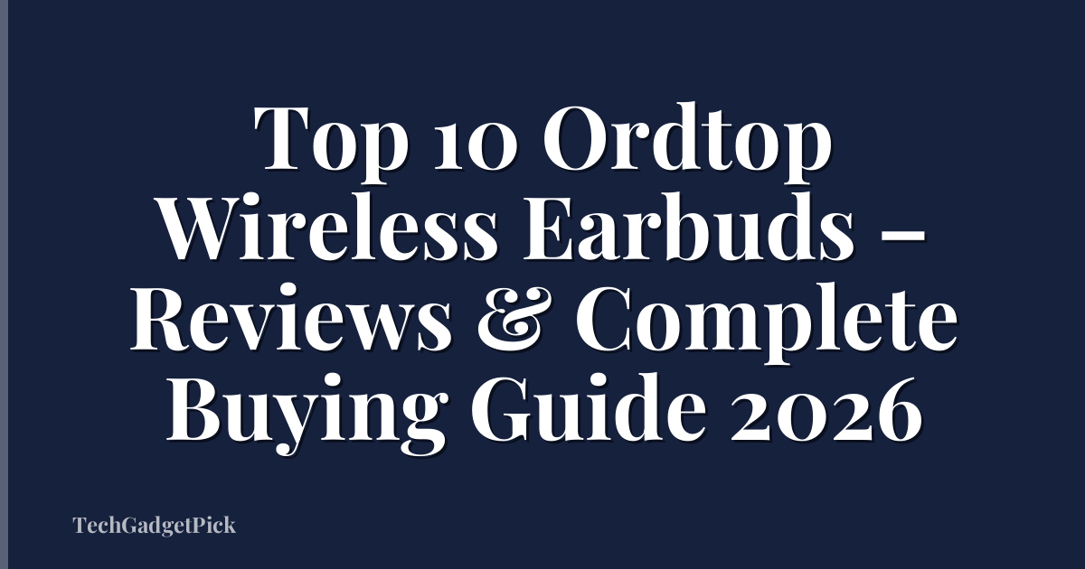 Top 10 Ordtop Wireless Earbuds – Reviews & Complete Buying Guide 2026