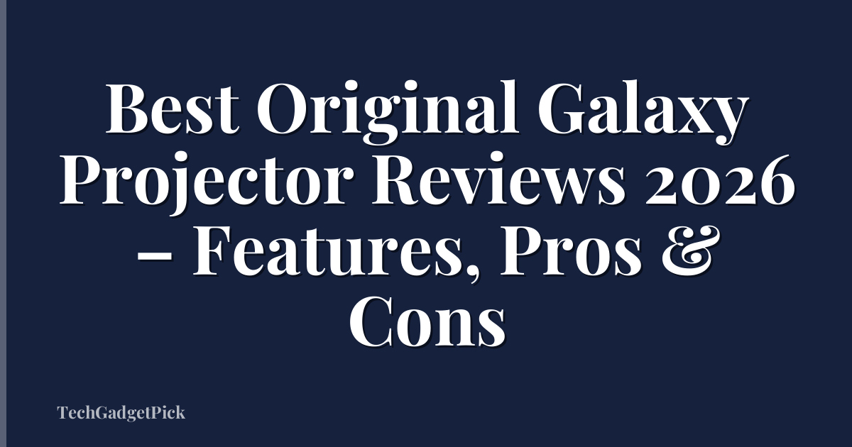 Best Original Galaxy Projector Reviews 2026 – Features, Pros & Cons