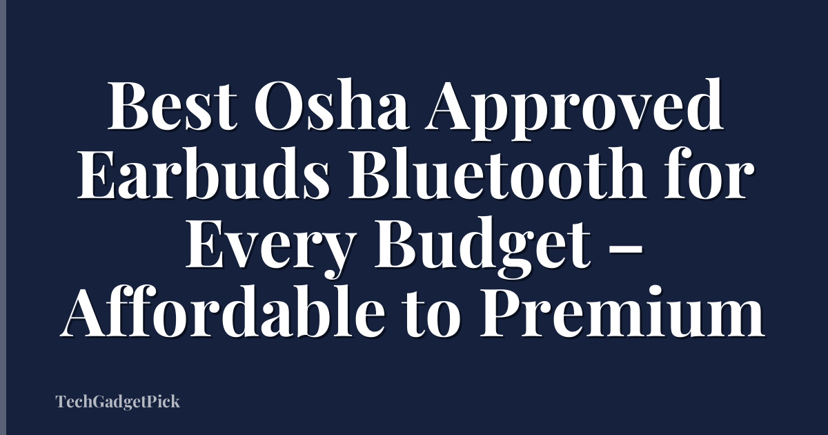 Best Osha Approved Earbuds Bluetooth for Every Budget – Affordable to Premium