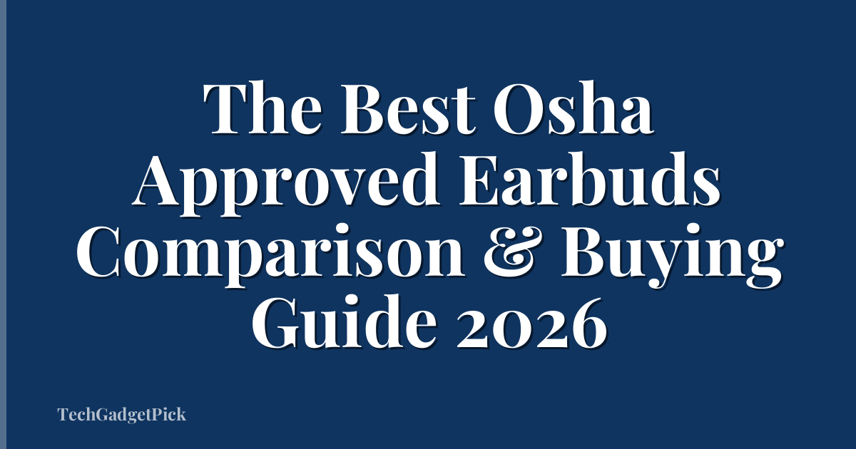 The Best Osha Approved Earbuds Comparison & Buying Guide 2026
