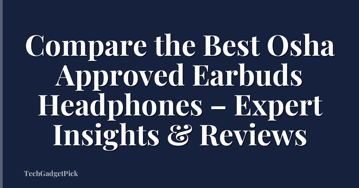 Compare the Best Osha Approved Earbuds Headphones – Expert Insights & Reviews