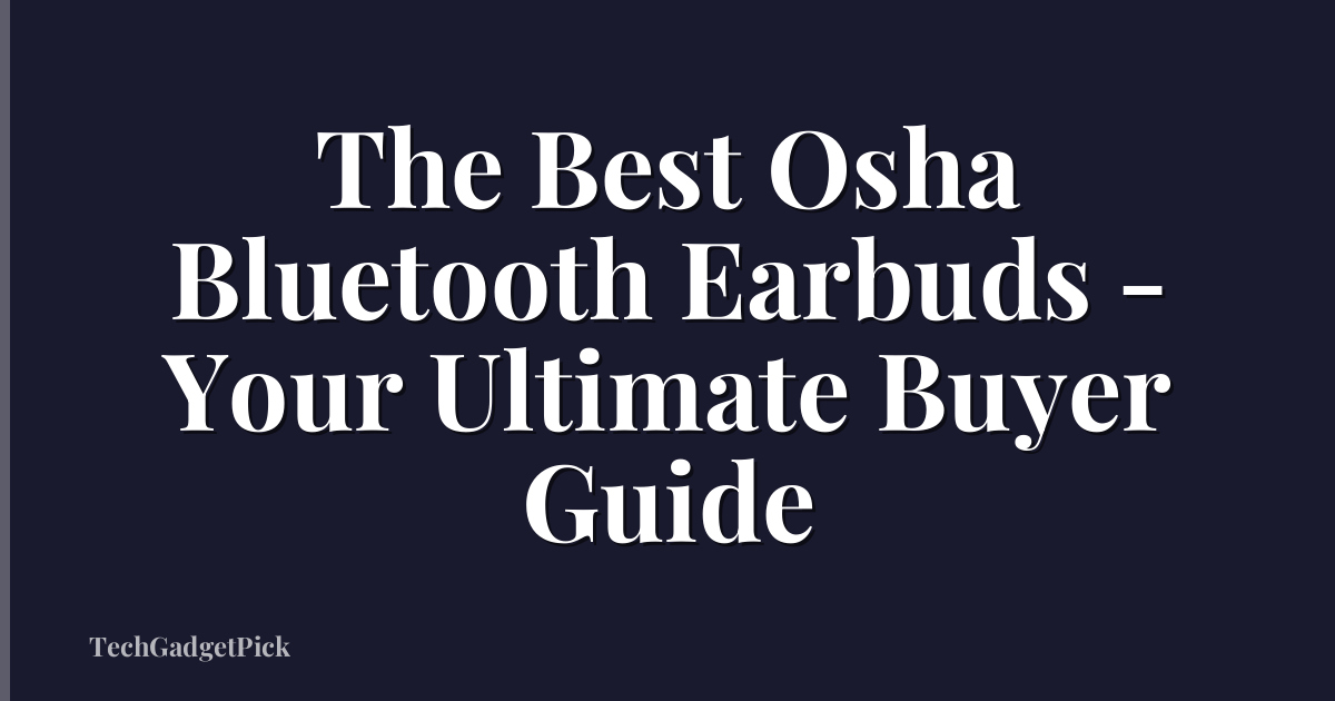 The Best Osha Bluetooth Earbuds - Your Ultimate Buyer Guide