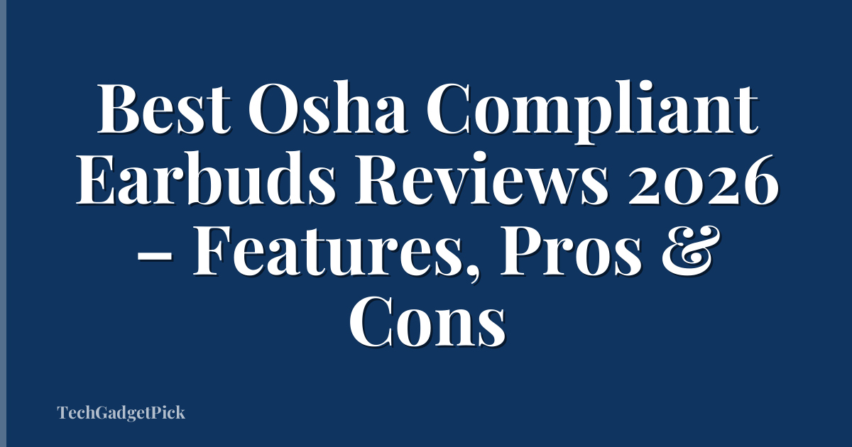 Best Osha Compliant Earbuds Reviews 2026 – Features, Pros & Cons