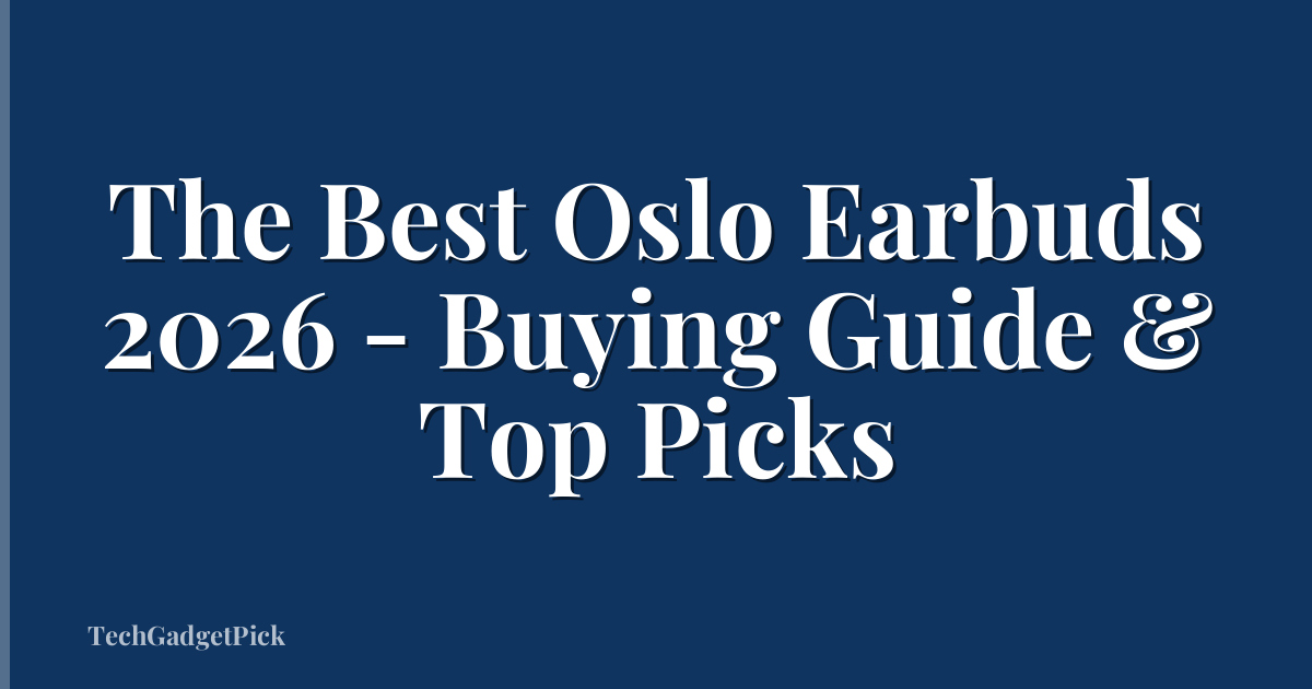 The Best Oslo Earbuds 2026 - Buying Guide & Top Picks