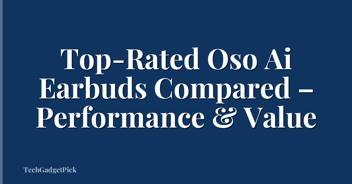 Top-Rated Oso Ai Earbuds Compared – Performance & Value