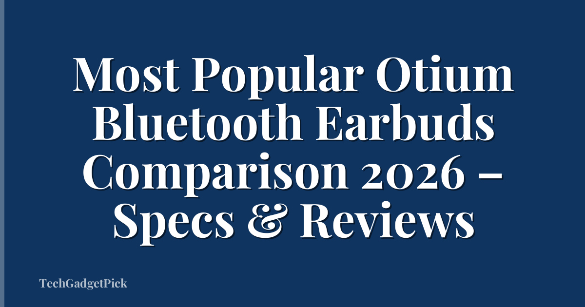 Most Popular Otium Bluetooth Earbuds Comparison 2026 – Specs & Reviews