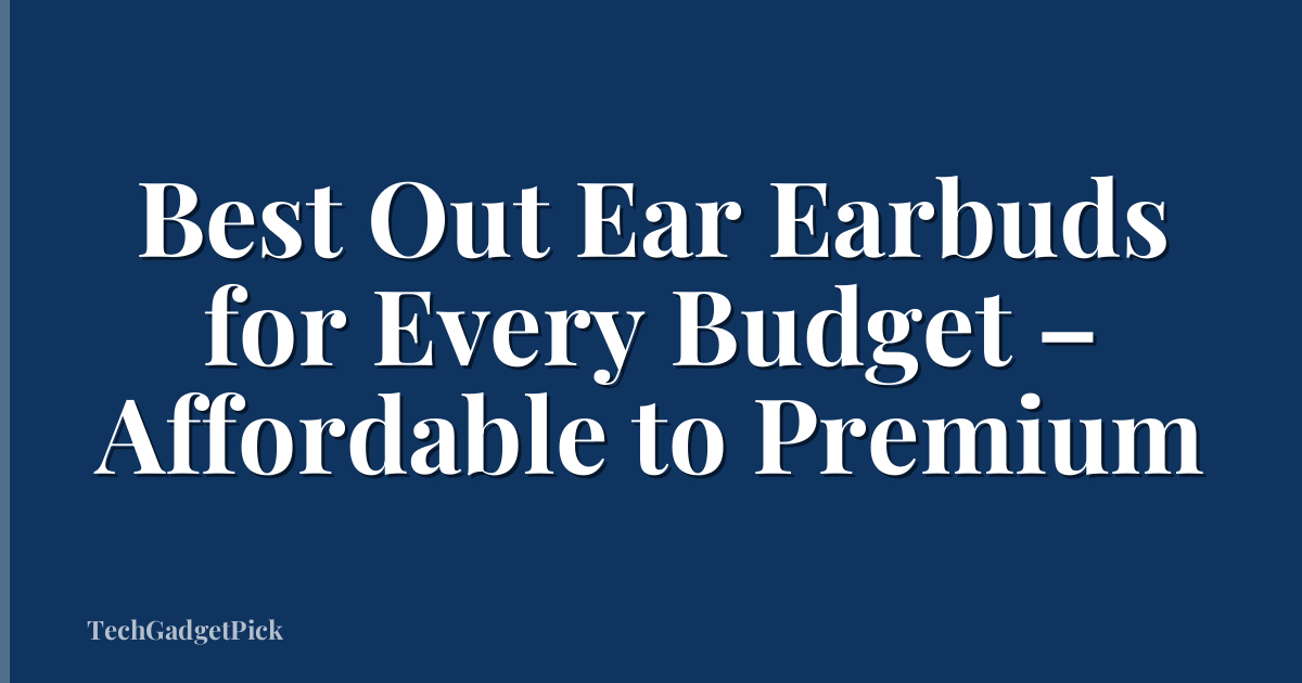 Best Out Ear Earbuds for Every Budget – Affordable to Premium