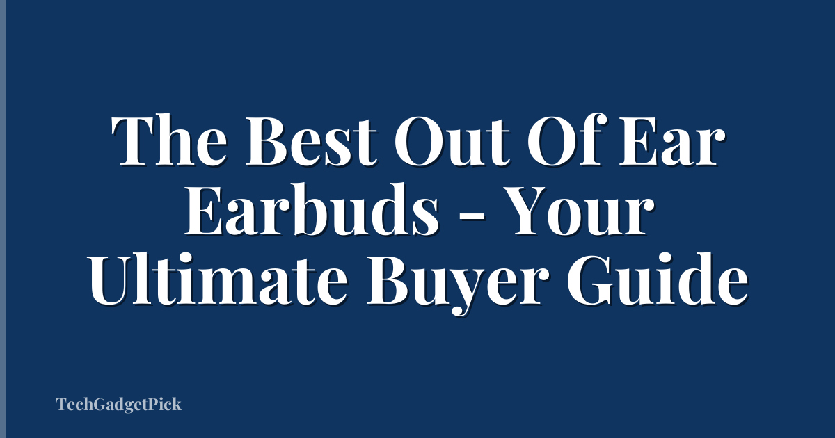 The Best Out Of Ear Earbuds - Your Ultimate Buyer Guide