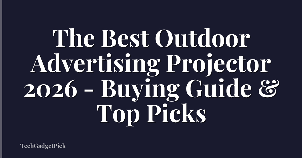 The Best Outdoor Advertising Projector 2026 - Buying Guide & Top Picks