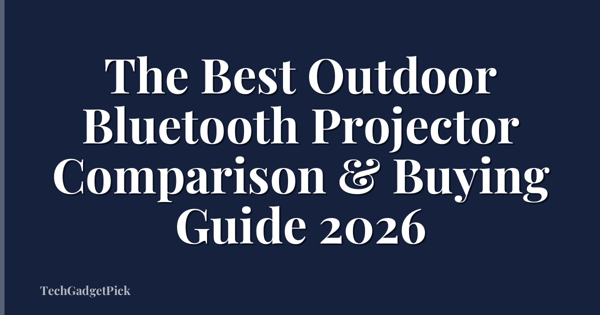 The Best Outdoor Bluetooth Projector Comparison & Buying Guide 2026