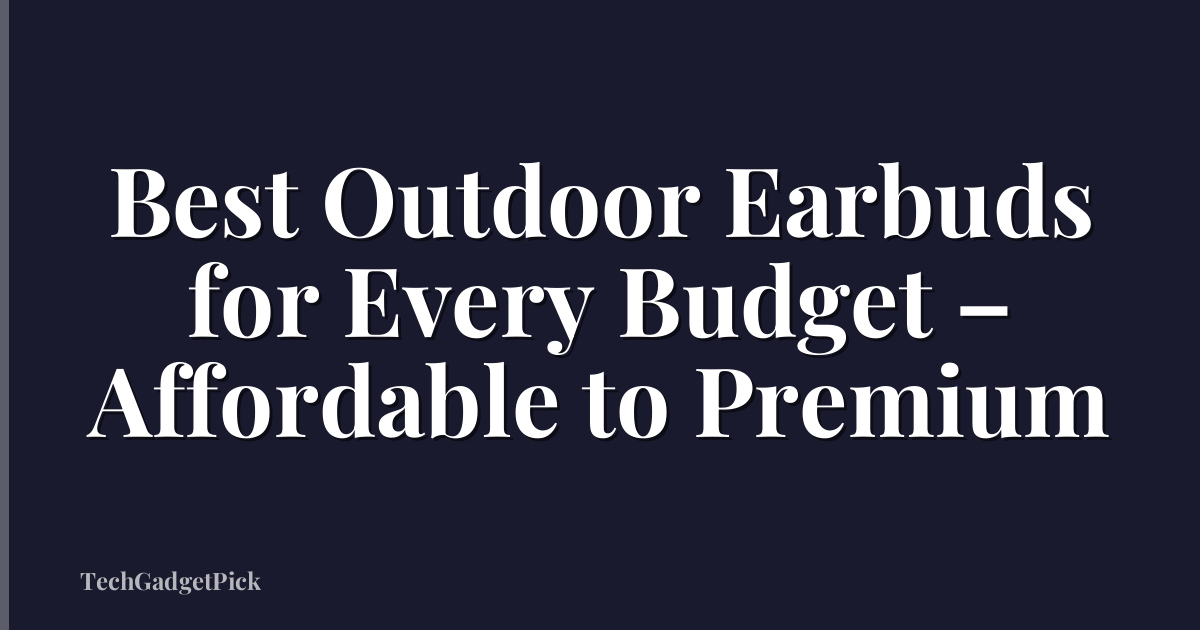 Best Outdoor Earbuds for Every Budget – Affordable to Premium