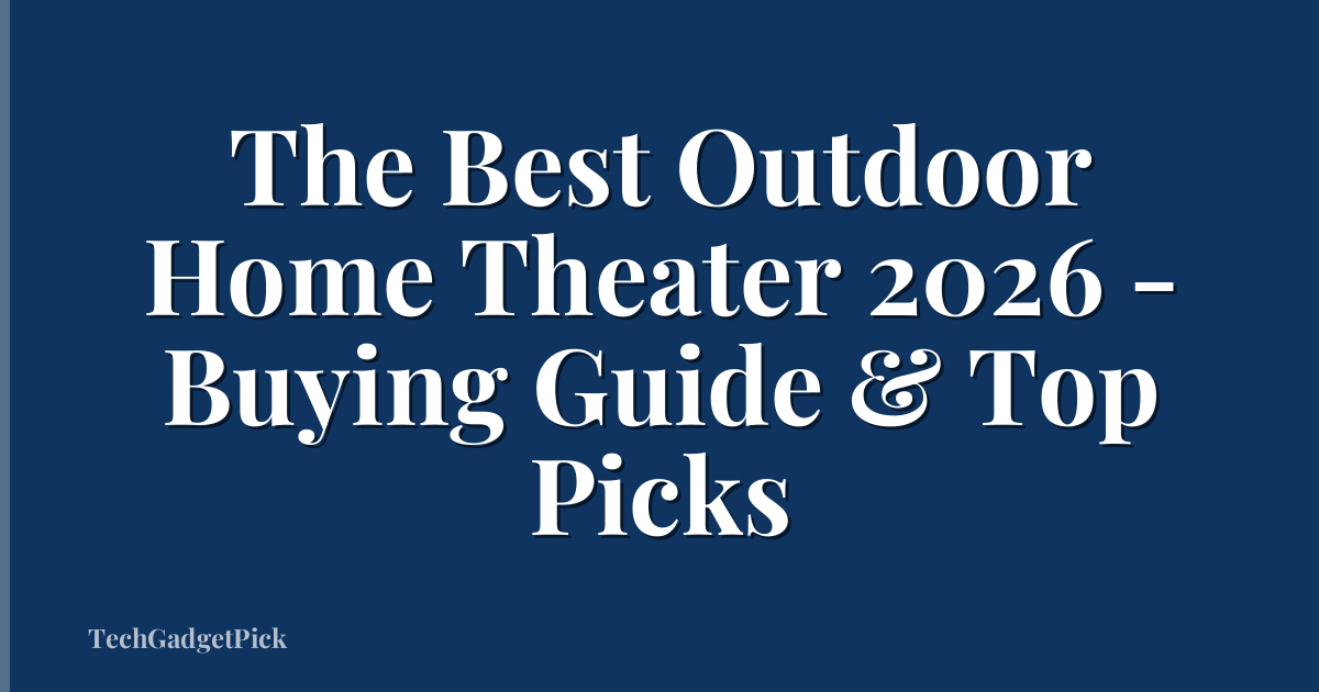 The Best Outdoor Home Theater 2026 - Buying Guide & Top Picks
