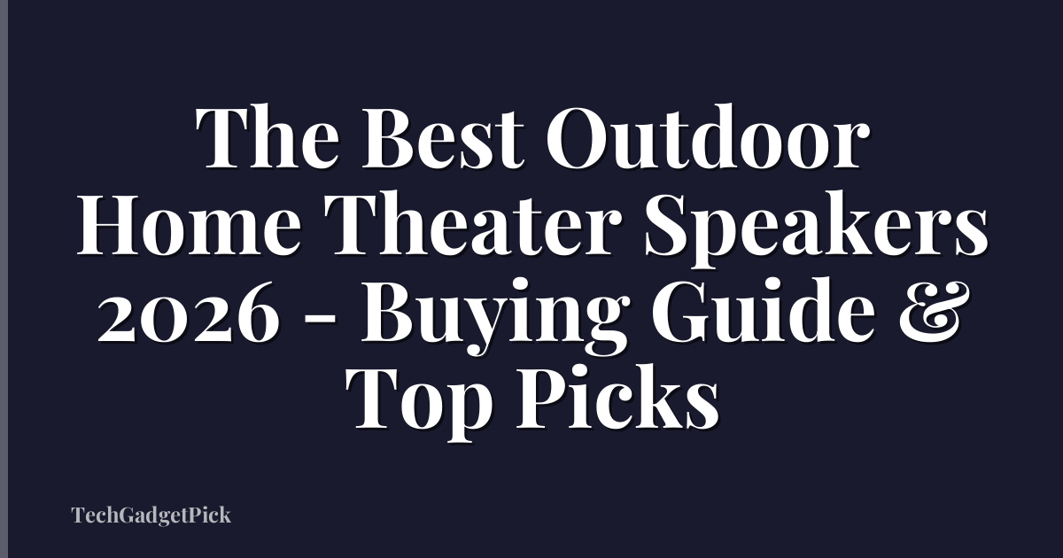 The Best Outdoor Home Theater Speakers 2026 - Buying Guide & Top Picks