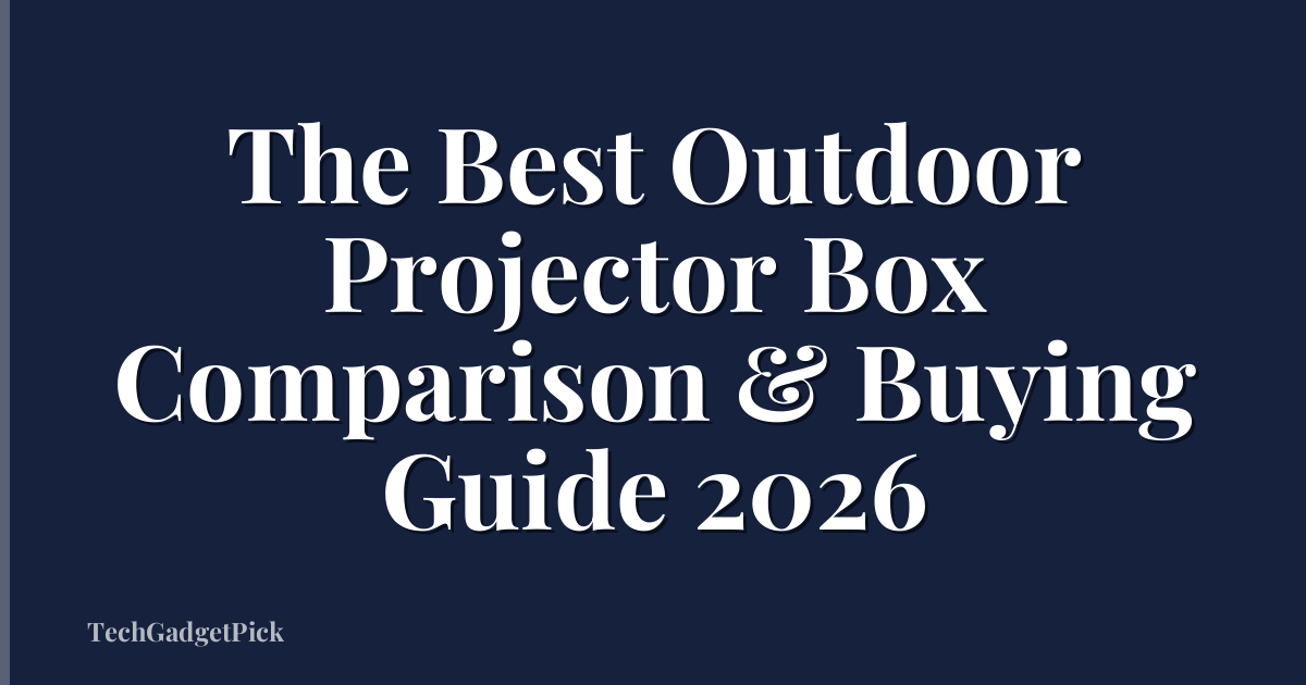 The Best Outdoor Projector Box Comparison & Buying Guide 2026