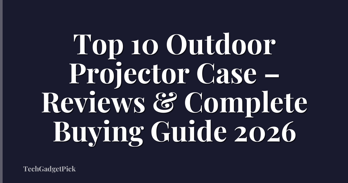 Top 10 Outdoor Projector Case – Reviews & Complete Buying Guide 2026