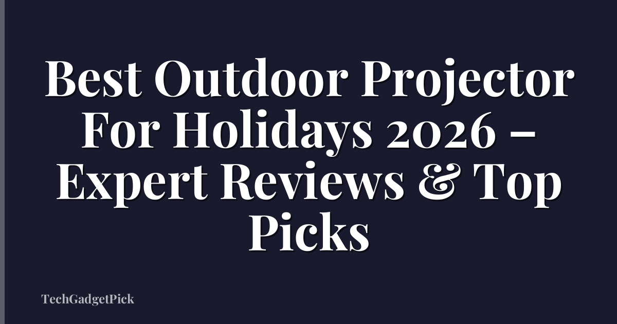 Best Outdoor Projector For Holidays 2026 – Expert Reviews & Top Picks
