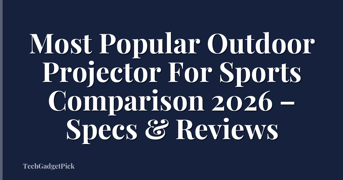 Most Popular Outdoor Projector For Sports Comparison 2026 – Specs & Reviews