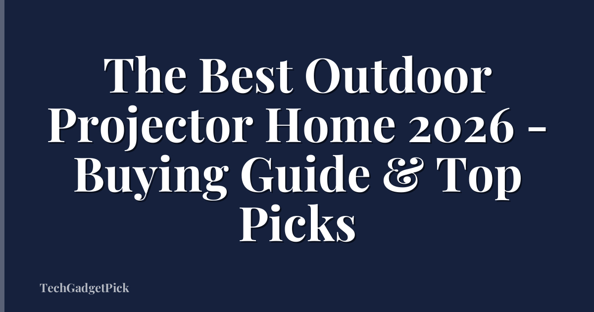 The Best Outdoor Projector Home 2026 - Buying Guide & Top Picks