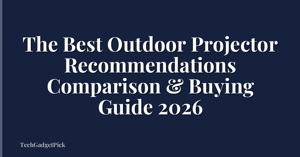 The Best Outdoor Projector Recommendations Comparison & Buying Guide 2026