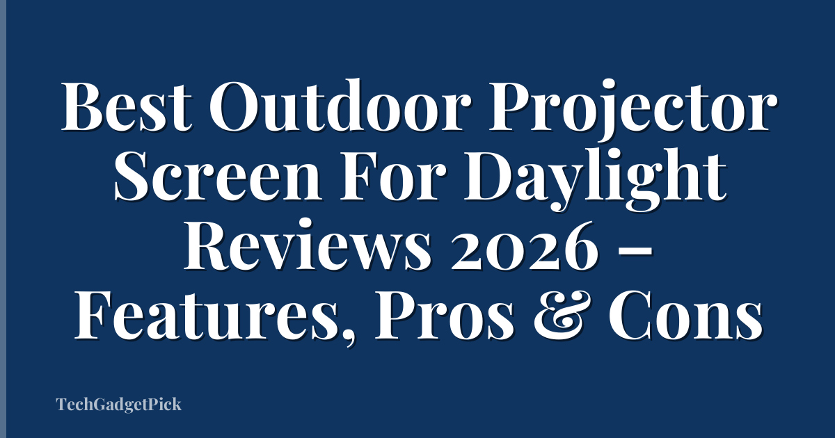 Best Outdoor Projector Screen For Daylight Reviews 2026 – Features, Pros & Cons