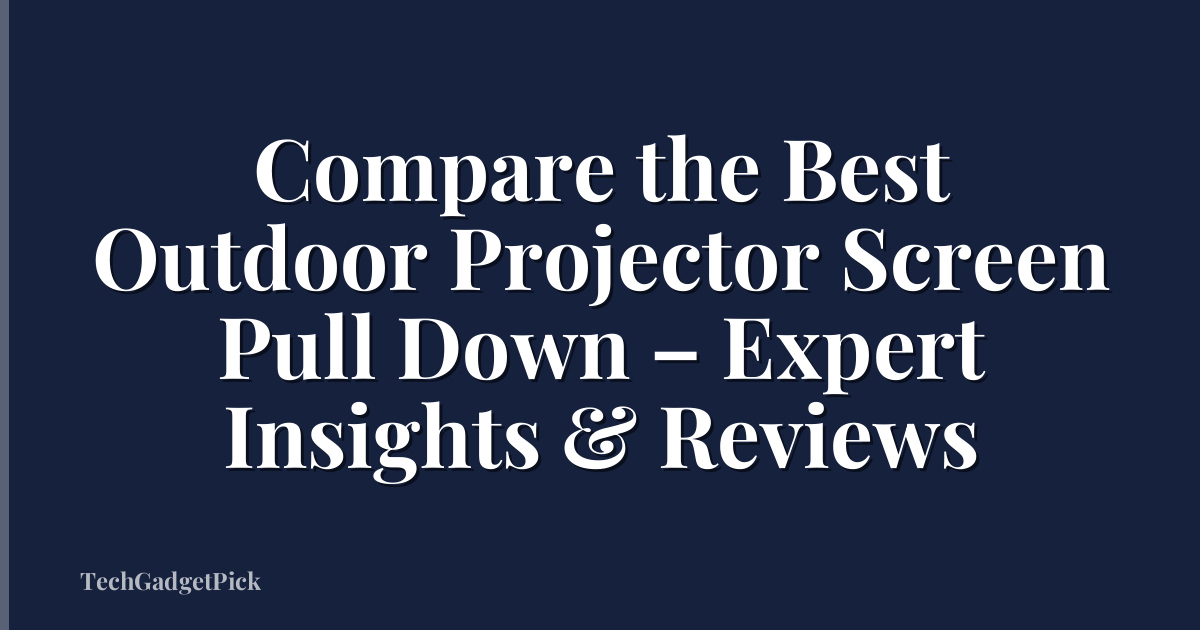 Compare the Best Outdoor Projector Screen Pull Down – Expert Insights & Reviews