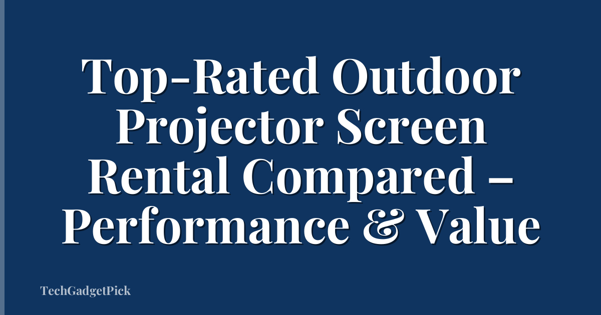 Top-Rated Outdoor Projector Screen Rental Compared – Performance & Value
