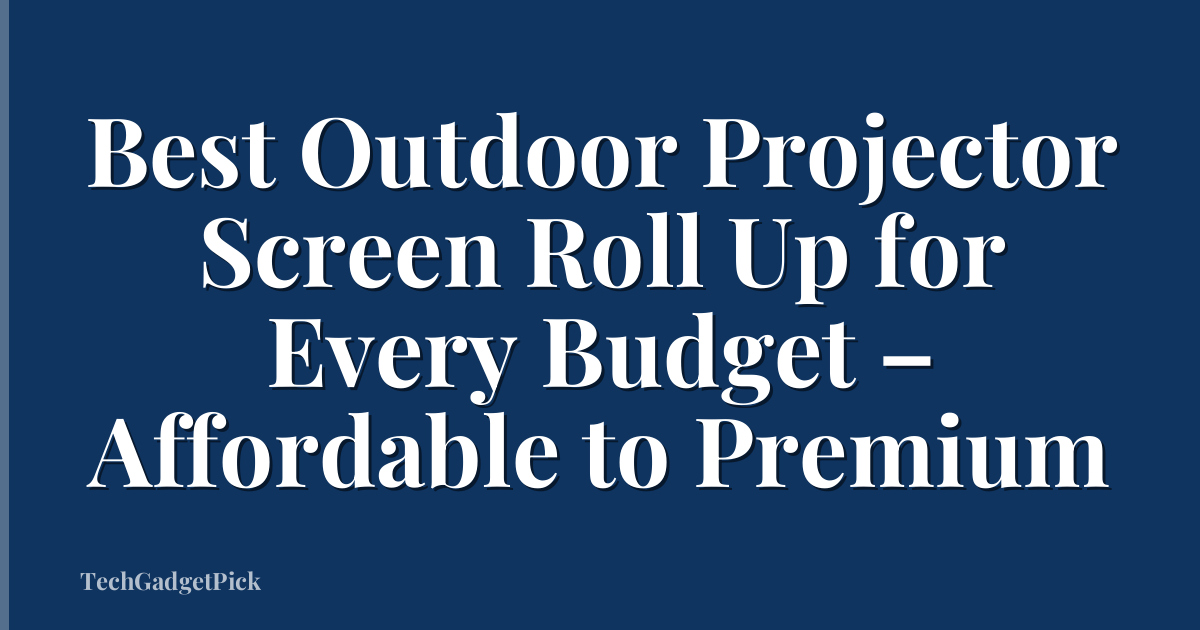 Best Outdoor Projector Screen Roll Up for Every Budget – Affordable to Premium