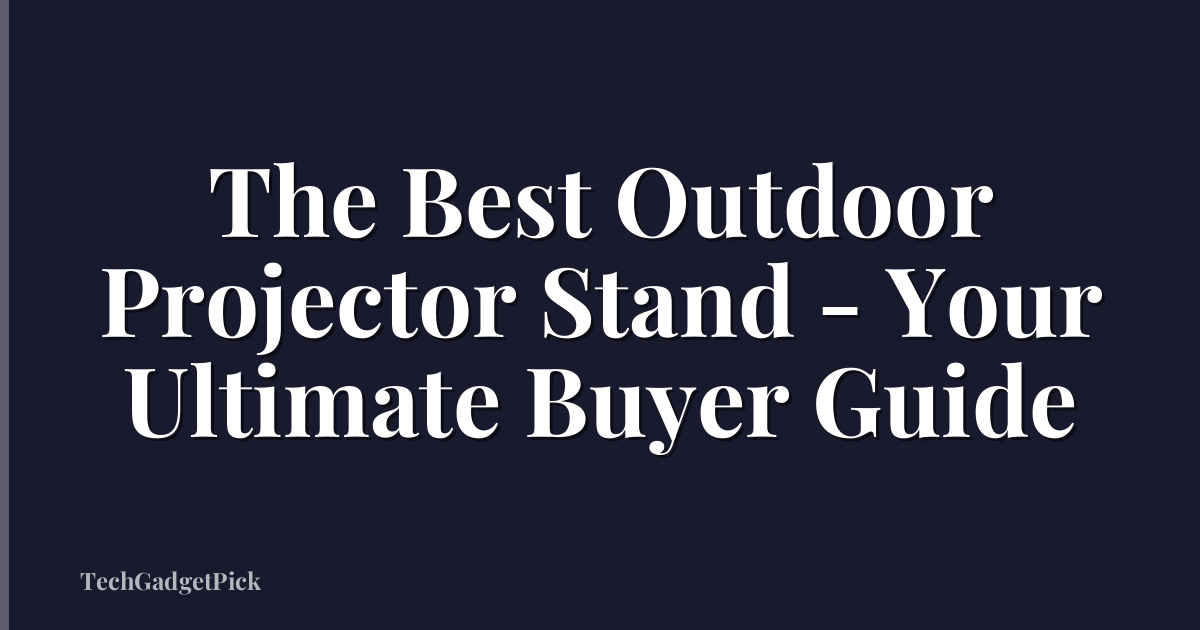The Best Outdoor Projector Stand - Your Ultimate Buyer Guide