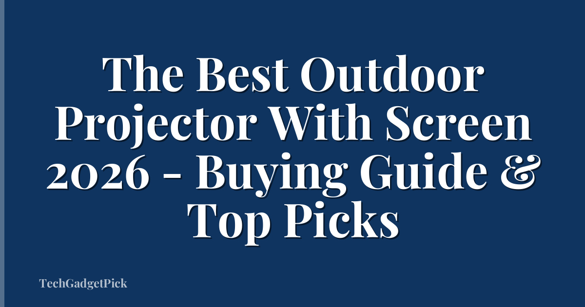 The Best Outdoor Projector With Screen 2026 - Buying Guide & Top Picks