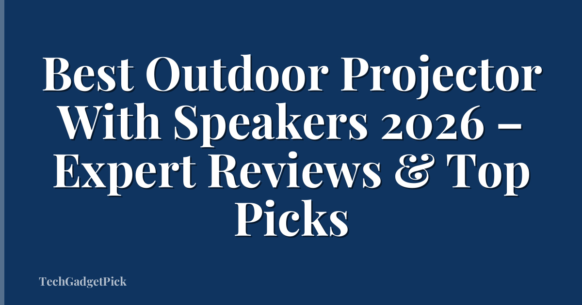 Best Outdoor Projector With Speakers 2026 – Expert Reviews & Top Picks