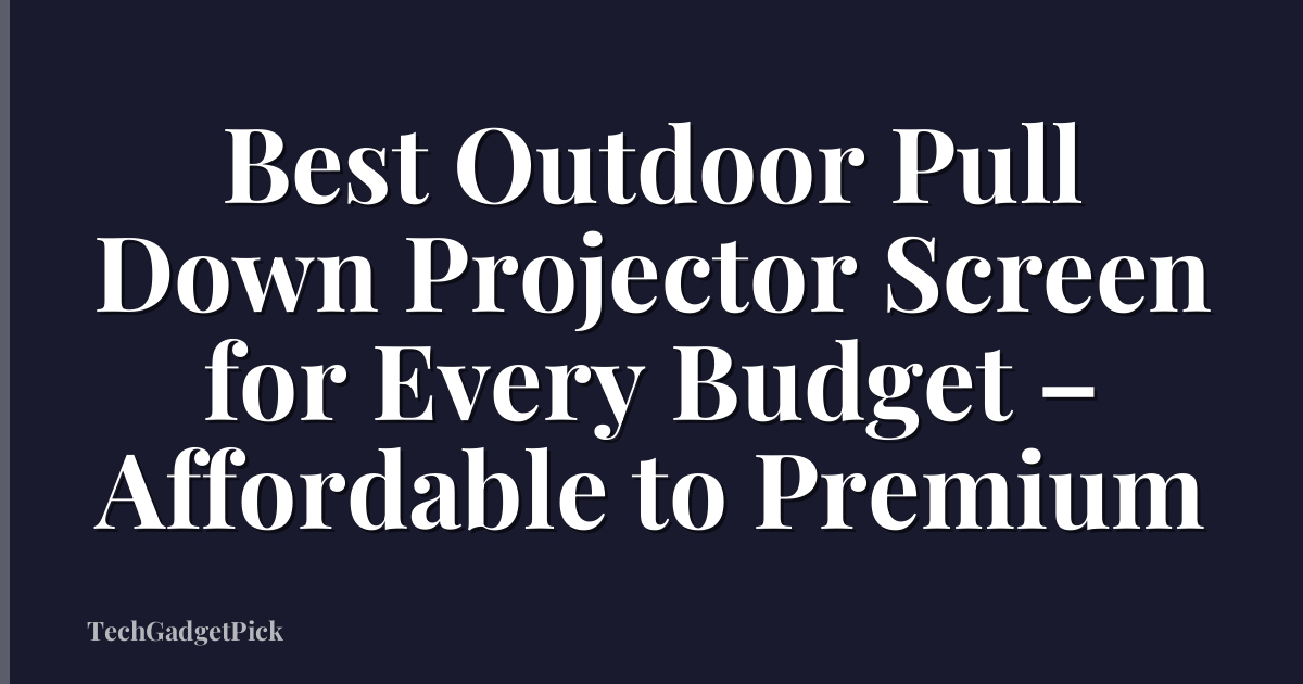 Best Outdoor Pull Down Projector Screen for Every Budget – Affordable to Premium