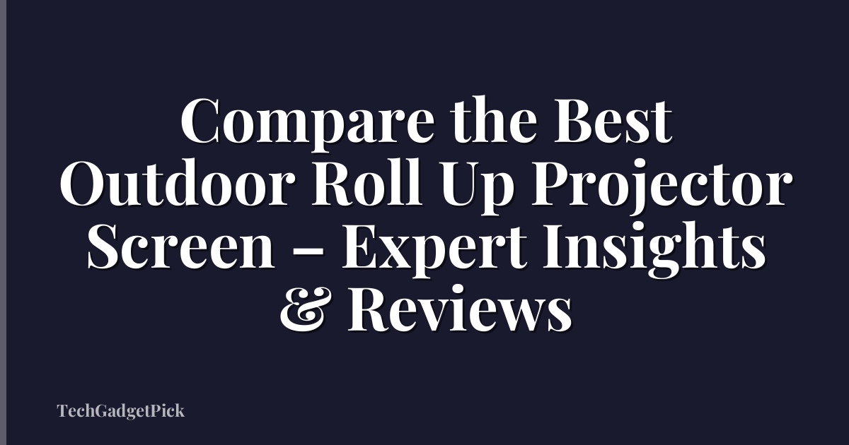 Compare the Best Outdoor Roll Up Projector Screen – Expert Insights & Reviews