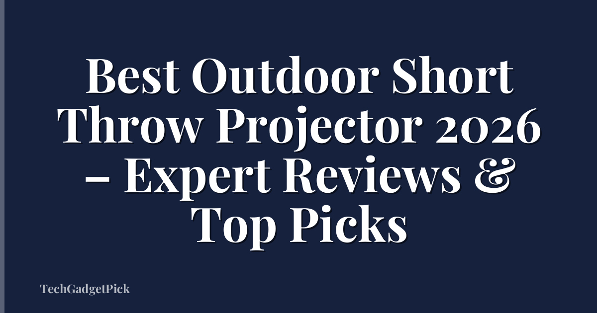 Best Outdoor Short Throw Projector 2026 – Expert Reviews & Top Picks