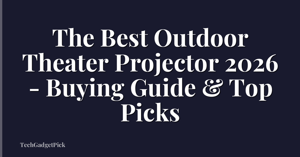 The Best Outdoor Theater Projector 2026 - Buying Guide & Top Picks