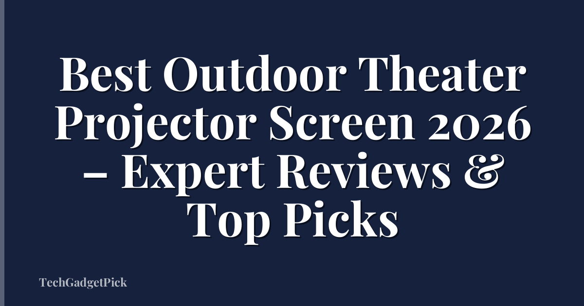 Best Outdoor Theater Projector Screen 2026 – Expert Reviews & Top Picks