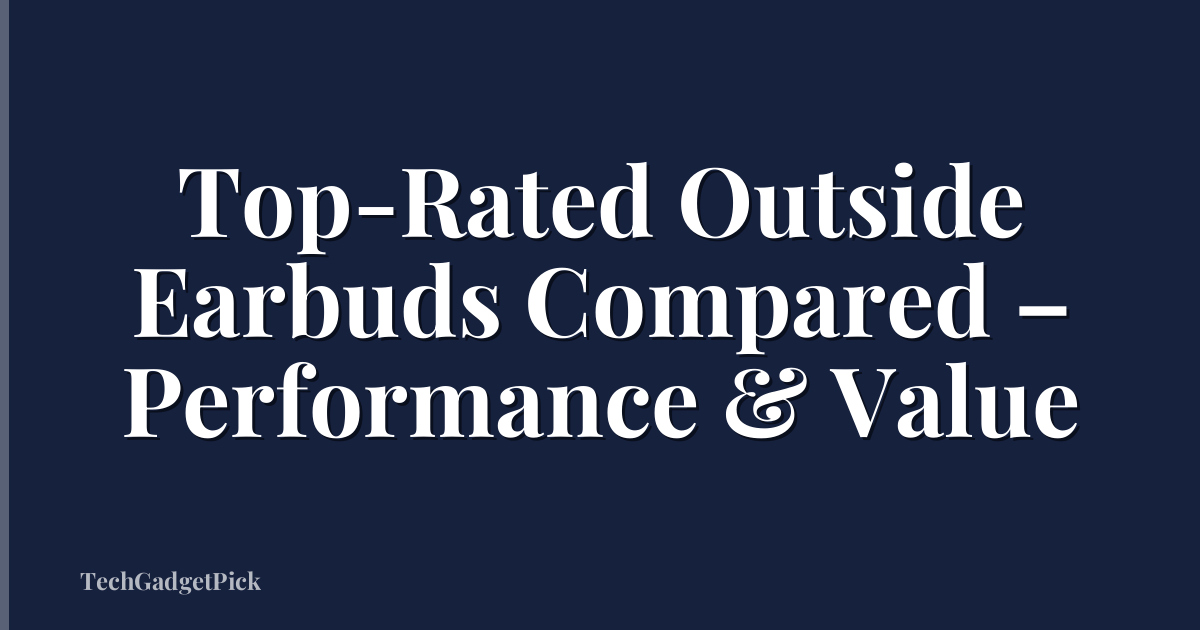 Top-Rated Outside Earbuds Compared – Performance & Value