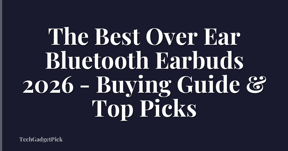 The Best Over Ear Bluetooth Earbuds 2026 - Buying Guide & Top Picks
