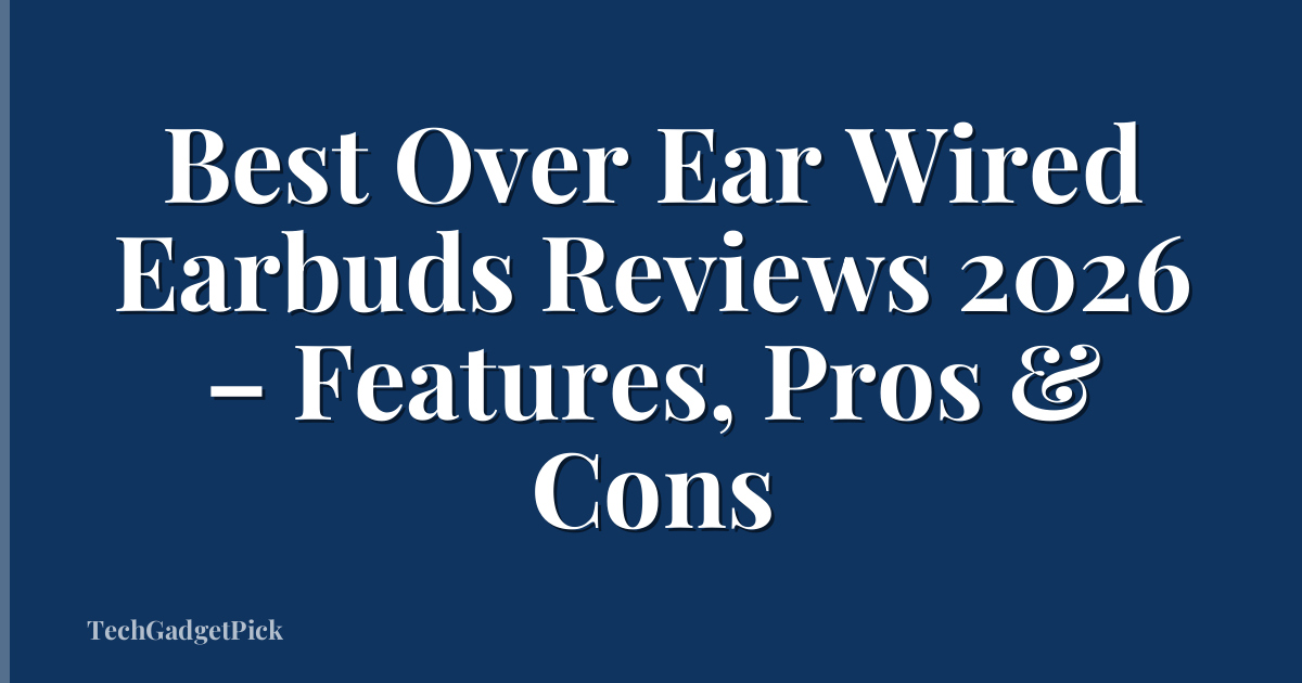Best Over Ear Wired Earbuds Reviews 2026 – Features, Pros & Cons