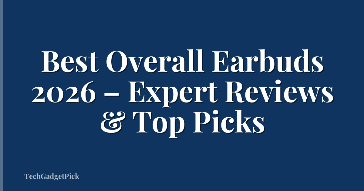 Best Overall Earbuds 2026 – Expert Reviews & Top Picks