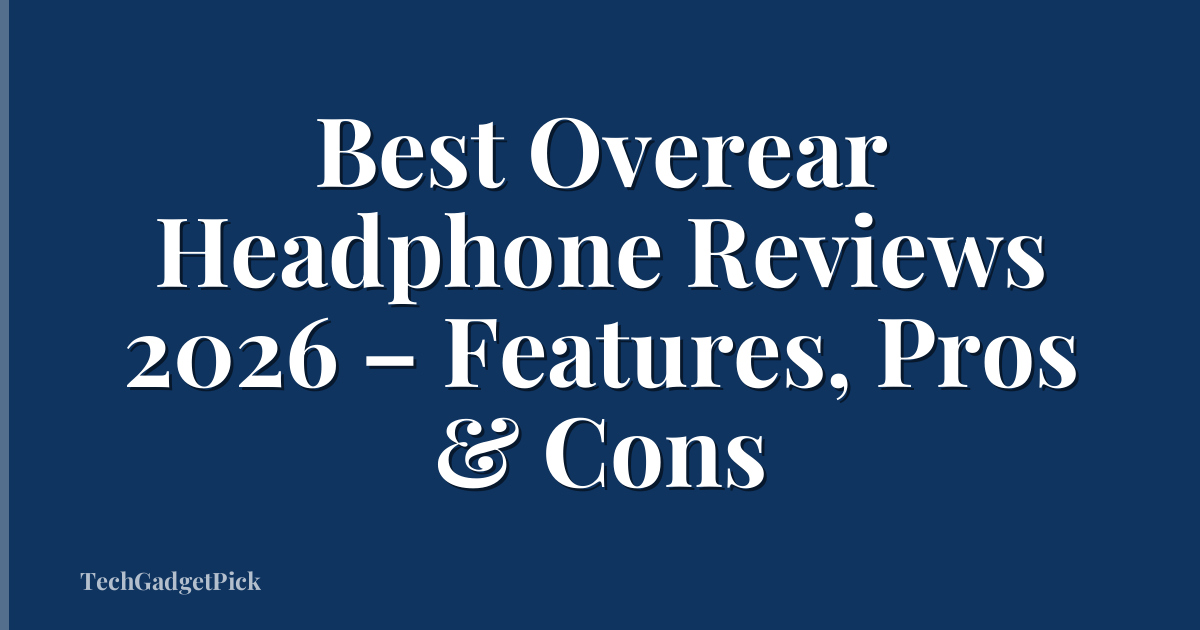 Best Overear Headphone Reviews 2026 – Features, Pros & Cons