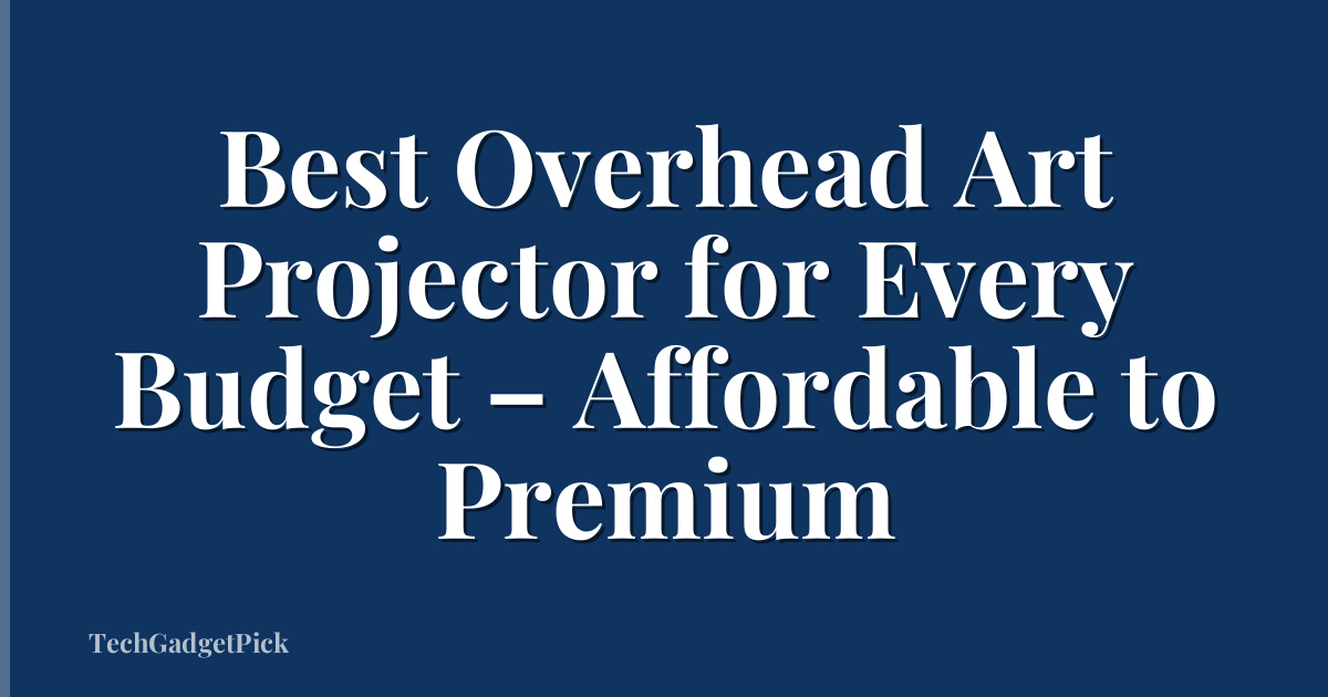 Best Overhead Art Projector for Every Budget – Affordable to Premium
