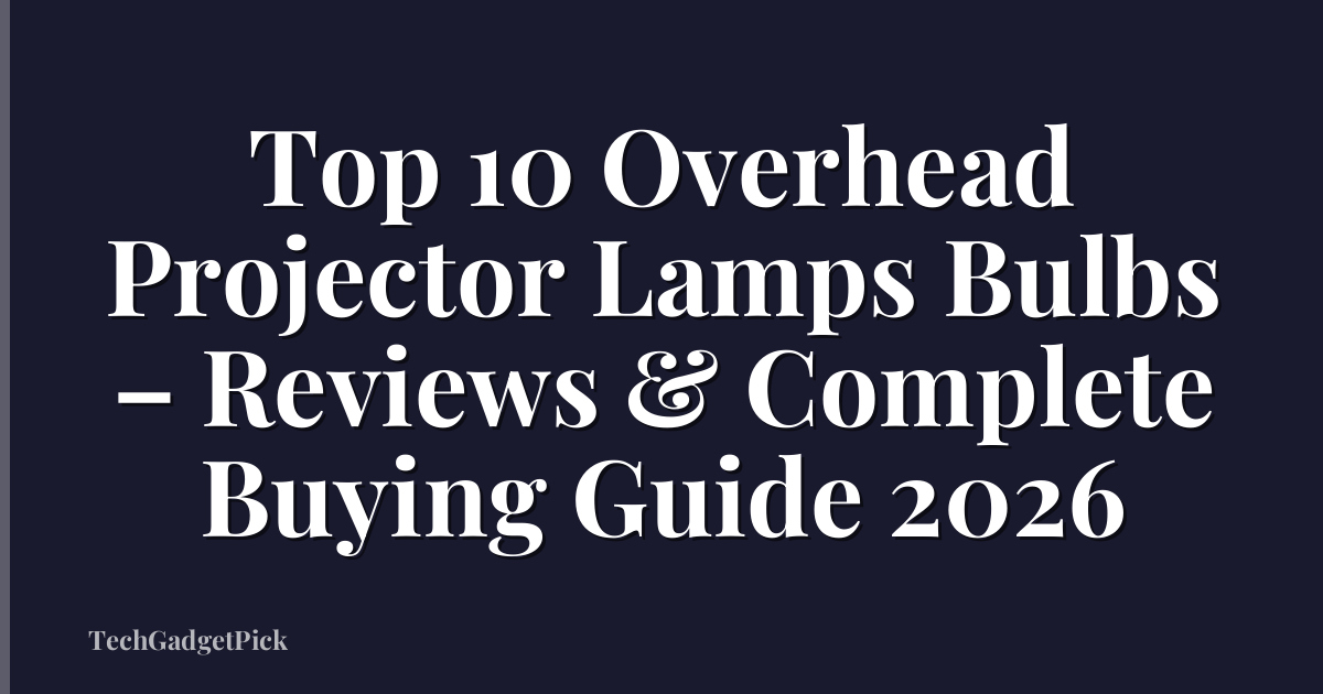 Top 10 Overhead Projector Lamps Bulbs – Reviews & Complete Buying Guide 2026