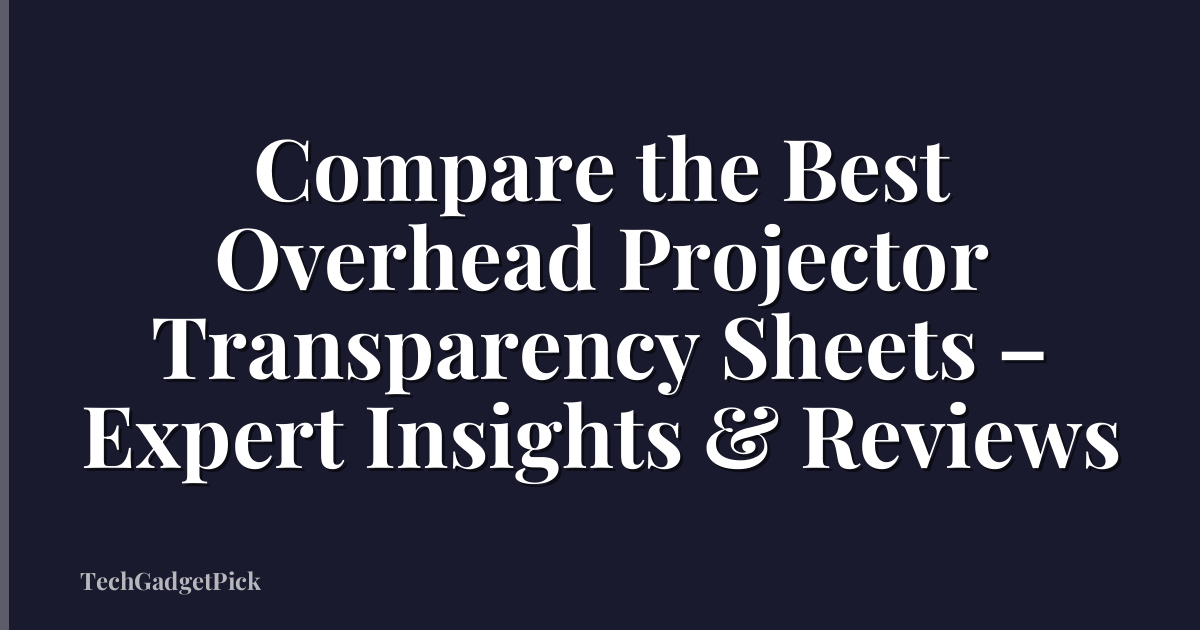 Compare the Best Overhead Projector Transparency Sheets – Expert Insights & Reviews