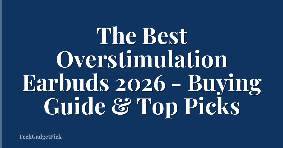 The Best Overstimulation Earbuds 2026 - Buying Guide & Top Picks