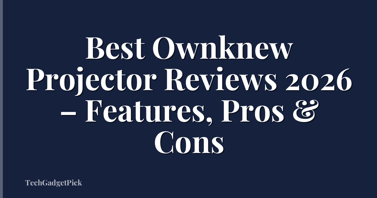 Best Ownknew Projector Reviews 2026 – Features, Pros & Cons