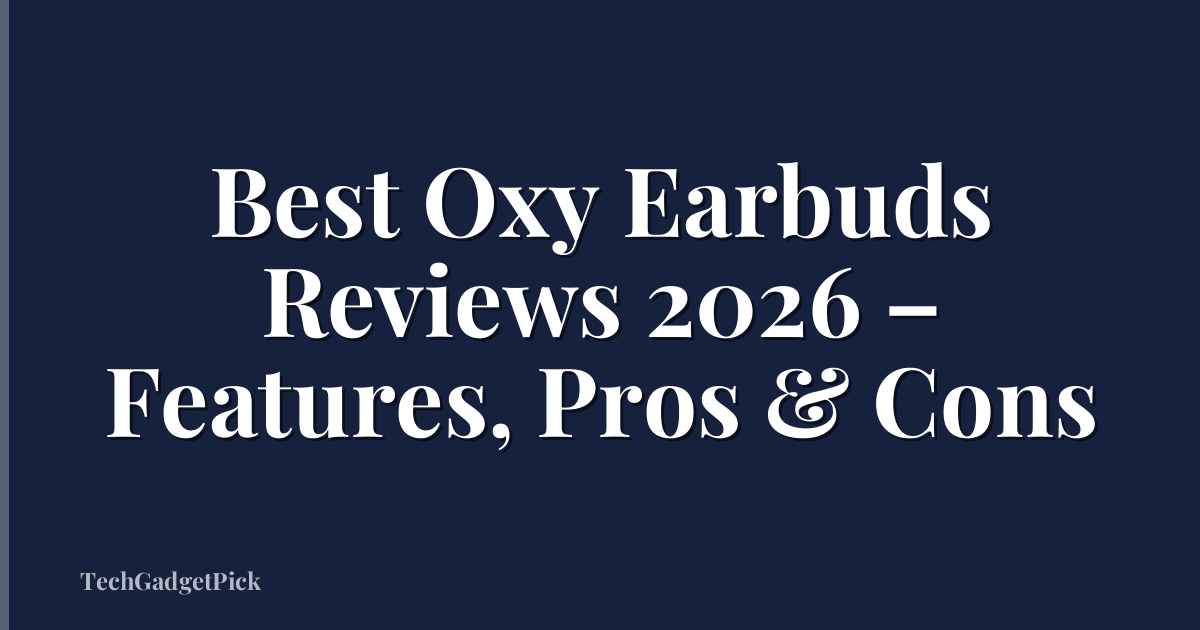 Best Oxy Earbuds Reviews 2026 – Features, Pros & Cons