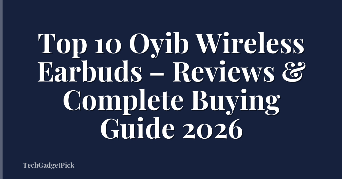 Top 10 Oyib Wireless Earbuds – Reviews & Complete Buying Guide 2026