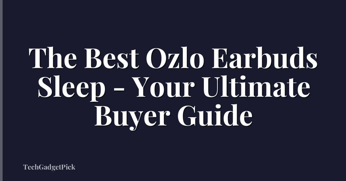 The Best Ozlo Earbuds Sleep - Your Ultimate Buyer Guide