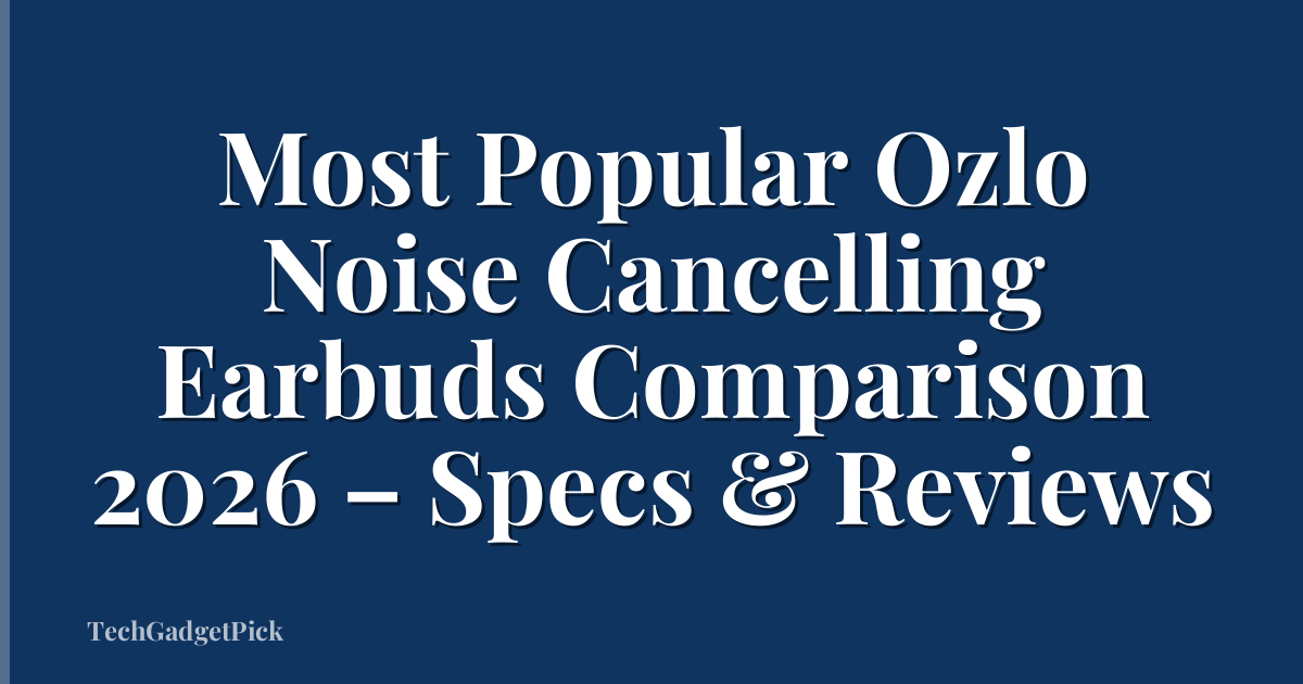 Most Popular Ozlo Noise Cancelling Earbuds Comparison 2026 – Specs & Reviews